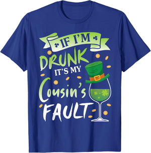 Happy Patrick Day To Me If I'm Drunk It's My Cousin's Fault T-Shirt - T-Shirt | Royal