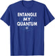 Quantum Entanglement - Entangle My Quantum T-Shirt - T-Shirt | Royal