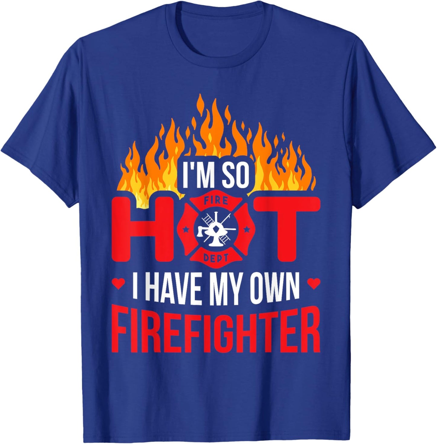 So Hot I Have My Own Firefighter T-Shirt - T-Shirt | Royal