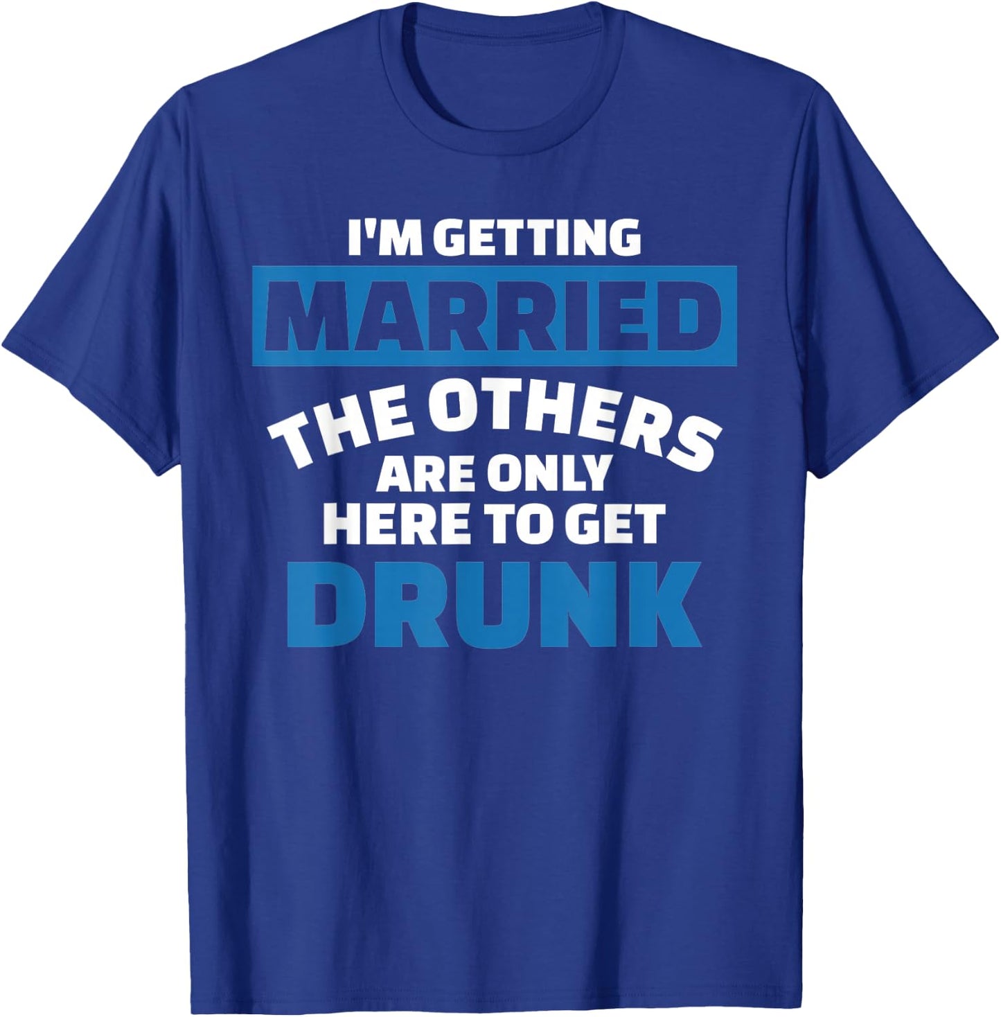 I'm Getting Married the Others get Drunk T-Shirt - T-Shirt | Royal