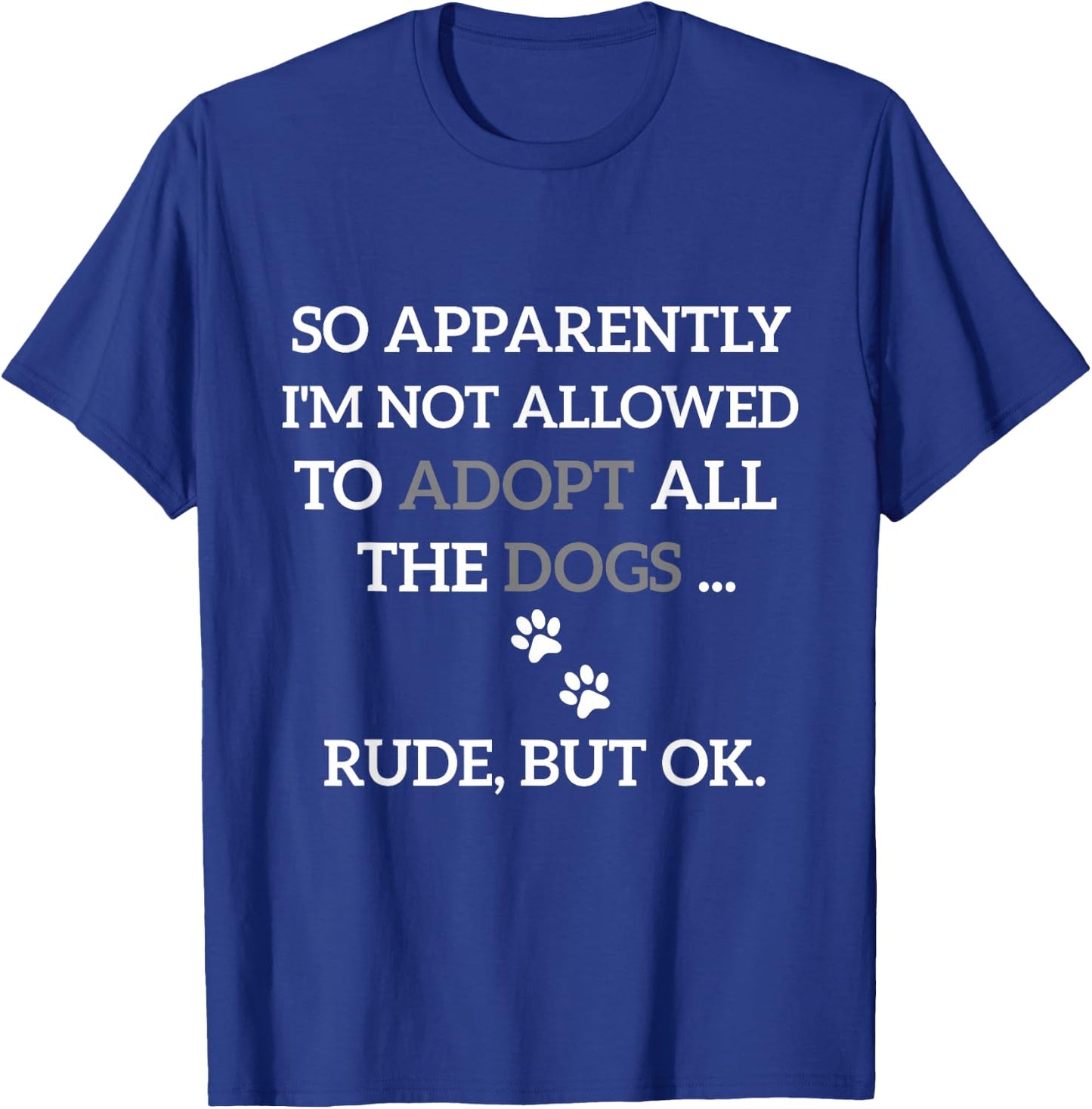 So Apparently I'm Not Allowed To Adopt All The Dogs Funny T-Shirt - T-Shirt | Royal