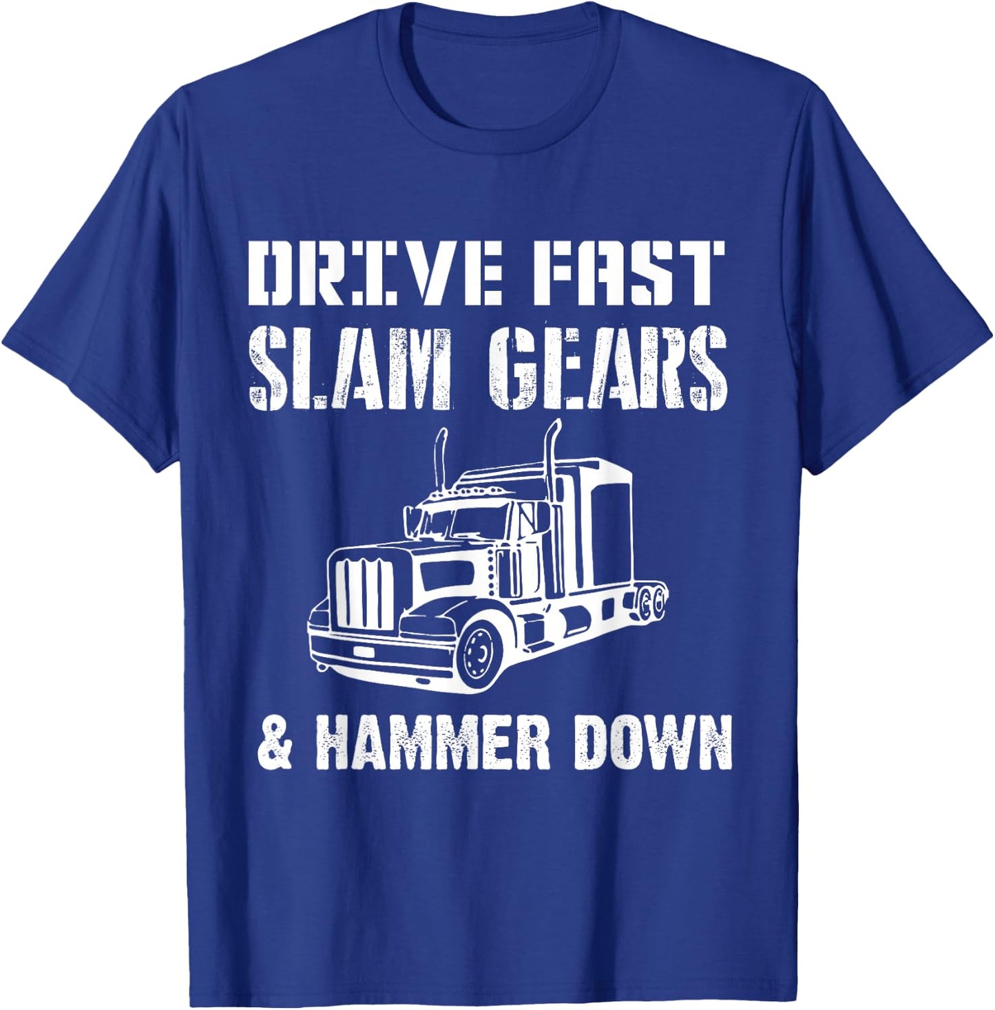 Drive Fast Slam Gears & Hammer Down Trucker Gift Trucking T-Shirt - T-Shirt | Royal