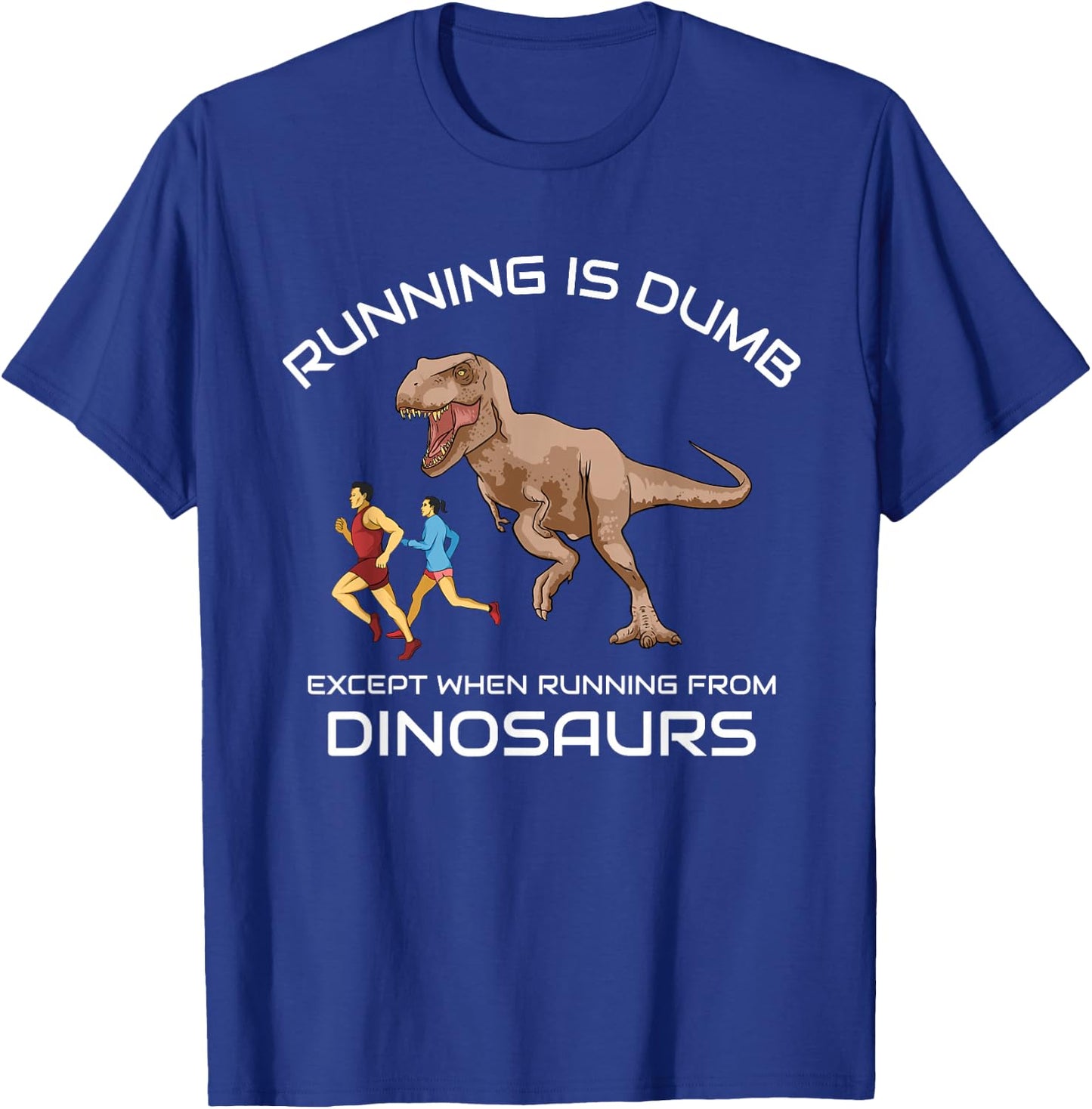 Running Is Dumb Except When Running From Dinosaurs T-Shirt - T-Shirt | Royal