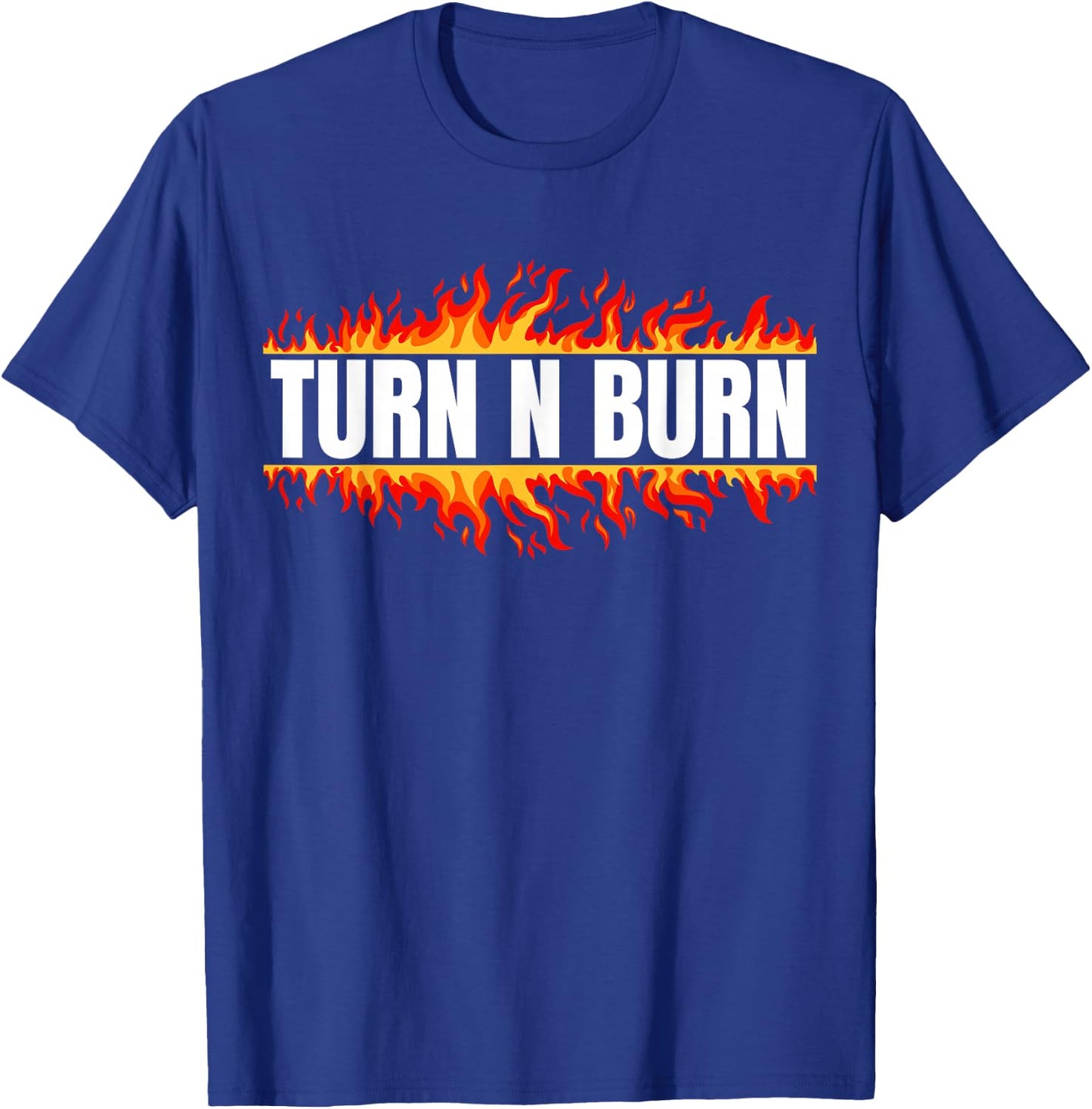 Turn N Burn, put the pedal to the floor T-Shirt - T-Shirt | Royal