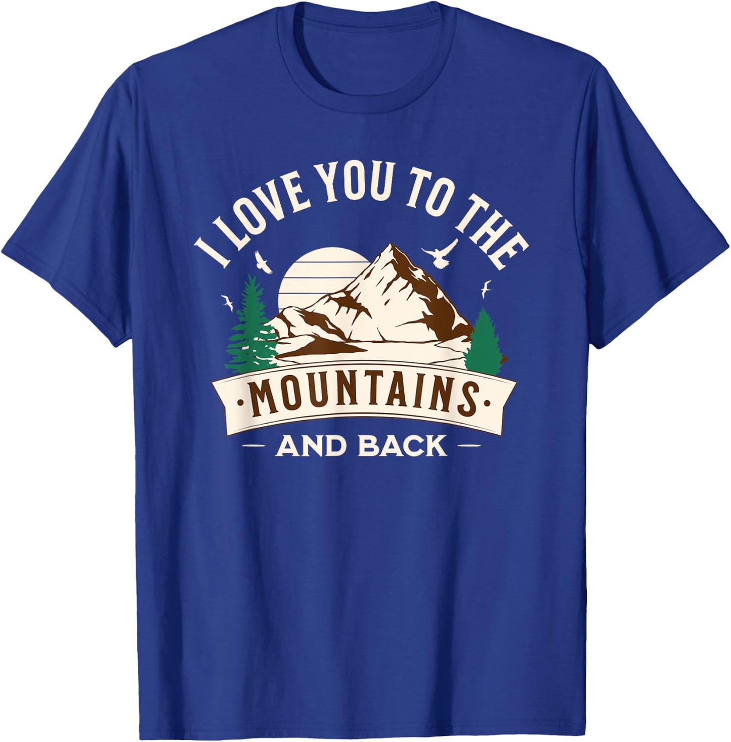 I Love You To The Mountains And Back T-Shirt - T-Shirt | Royal