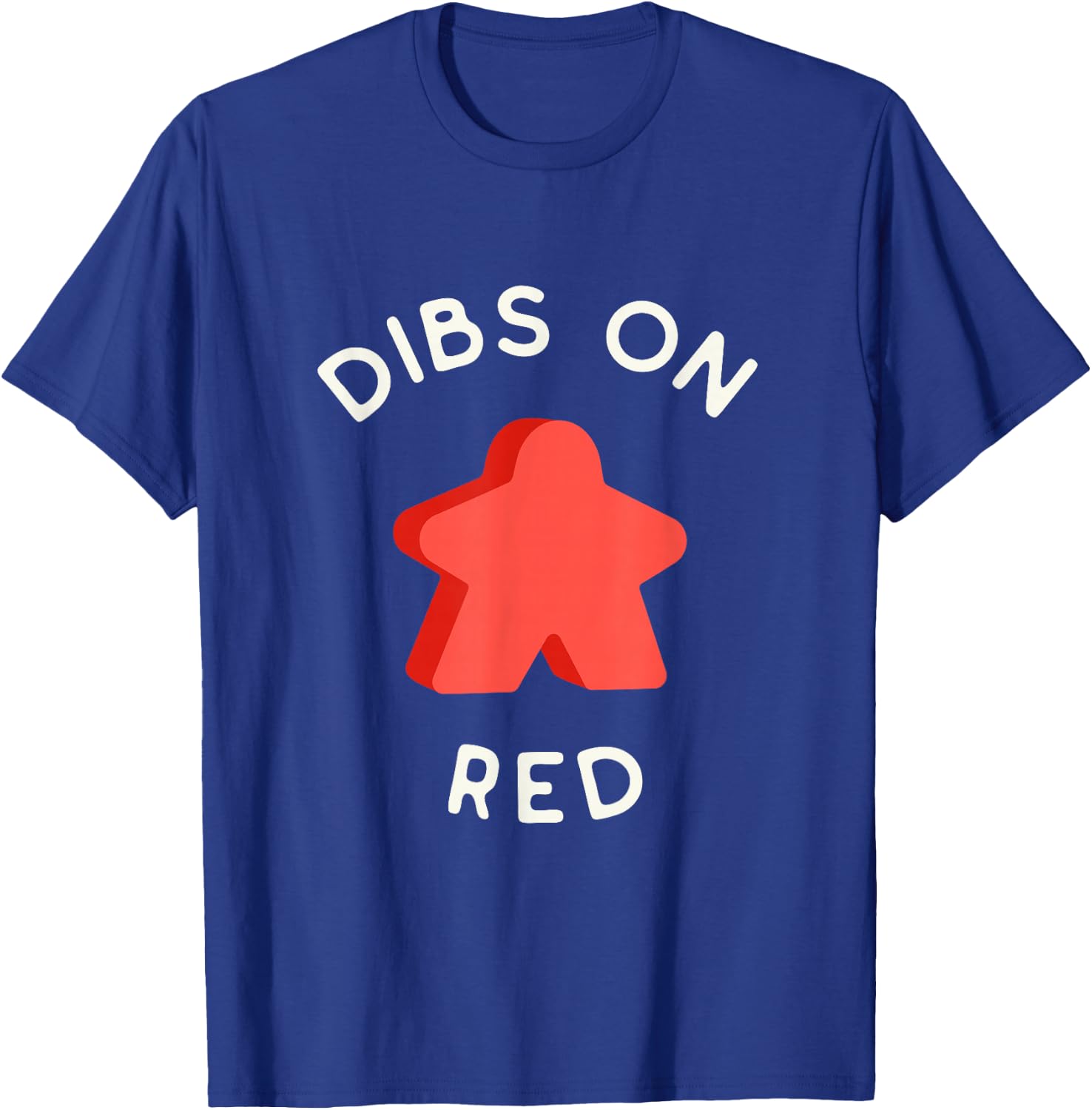 I Call Dibs on the Red Meeple 'Coz I Always Play this Color! T-Shirt - T-Shirt | Royal
