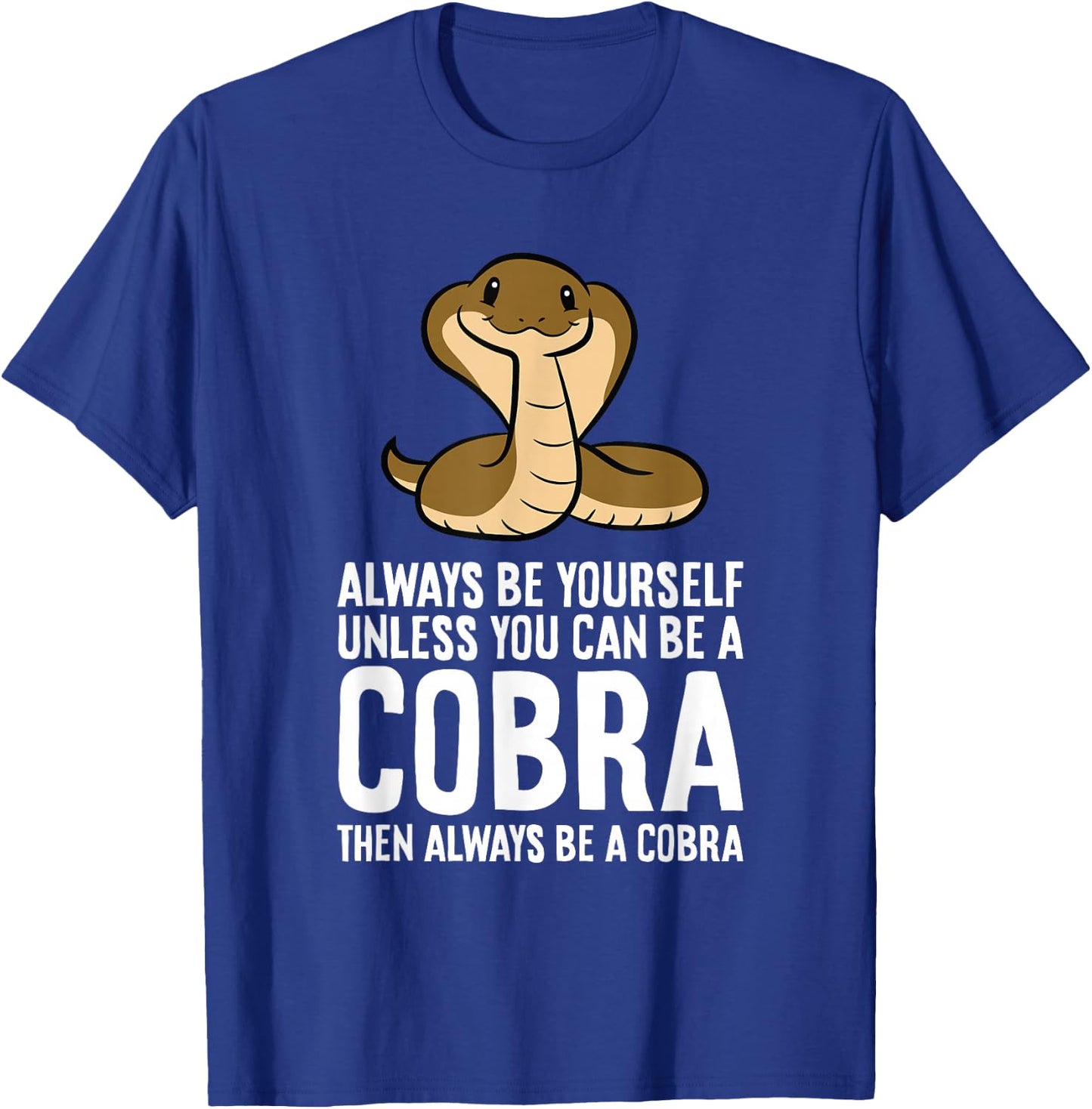 King Cobra Always Be Yourself Unless You Can Be A Cobra T-Shirt - T-Shirt | Royal