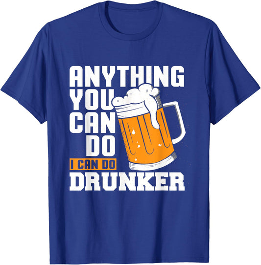 Anything You Can Do I Can Do Drunker Funny Drinking Shirt T-Shirt - T-Shirt | Royal