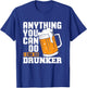 Anything You Can Do I Can Do Drunker Funny Drinking Shirt T-Shirt - T-Shirt | Royal