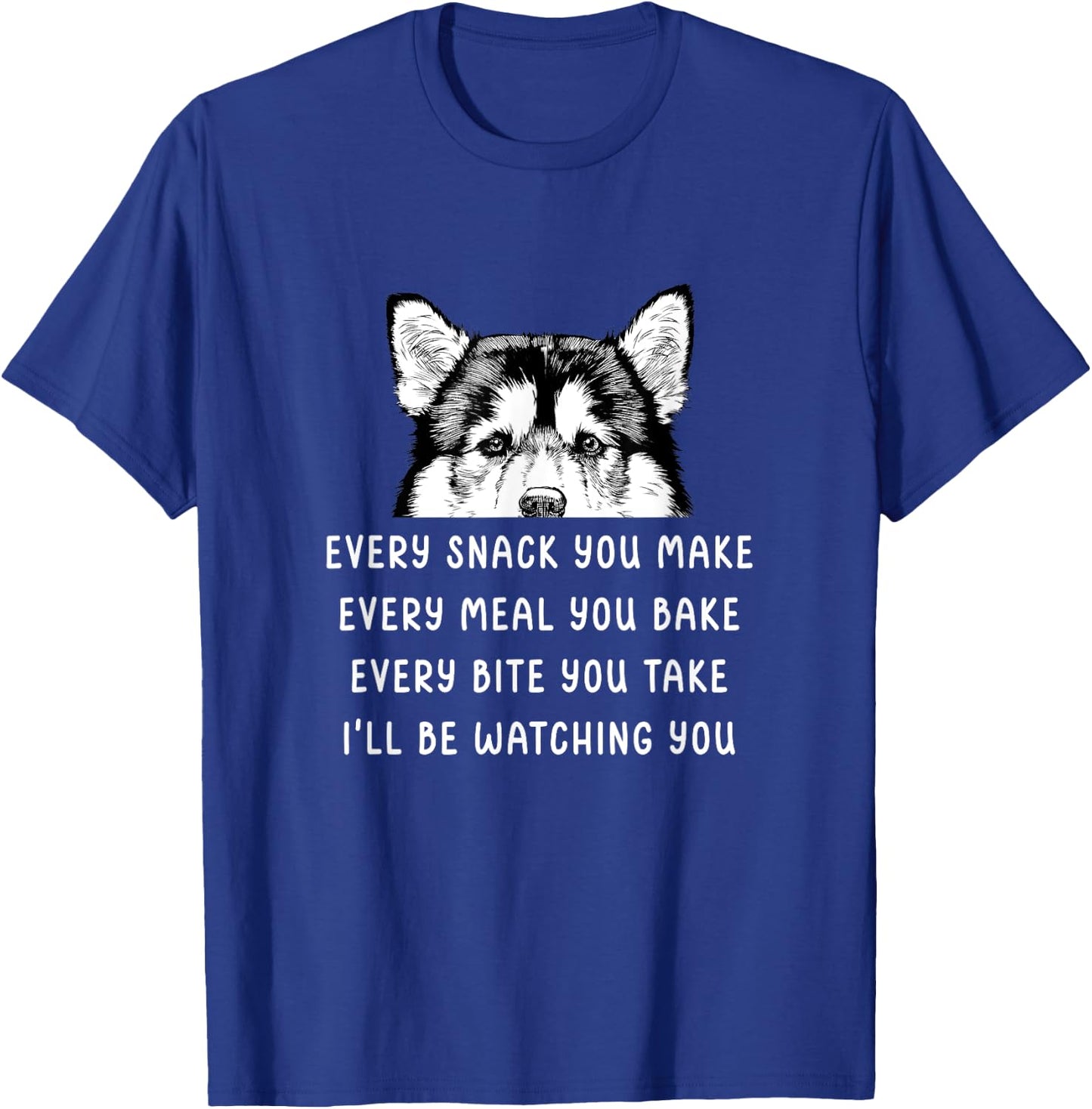 Every snack you make Every meal you bake Alaskan Malamute T-Shirt - T-Shirt | Royal