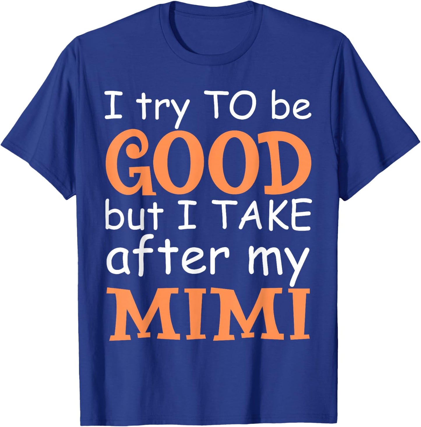 I Try To Be Good But I Take After My Mimi Funny Family T-Shirt - T-Shirt | Royal