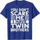You Don't Scare Me I Have Twin Brothers Boys Girls Sisters T-Shirt - T-Shirt | Royal