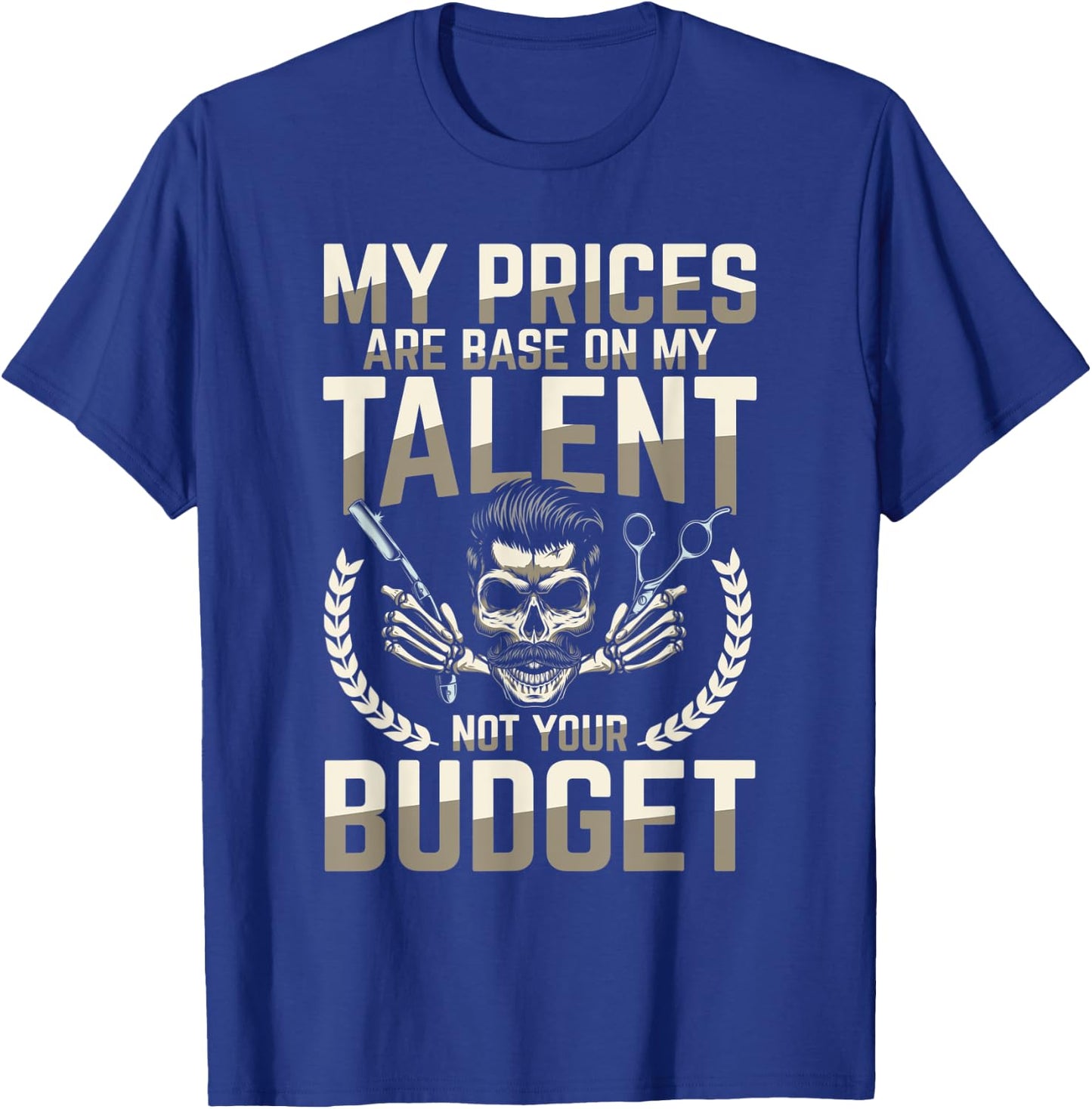My Prices Are Based On My Talent Not Your Budget T-Shirt - T-Shirt | Royal
