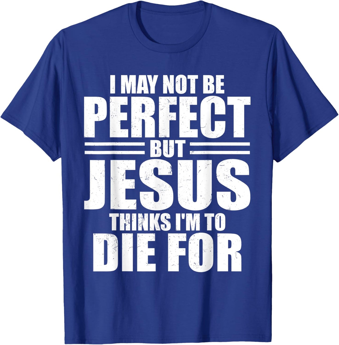 I May Not Be Perfect But Jesus Thinks I'm To Die For Jesus T-Shirt - T-Shirt | Royal