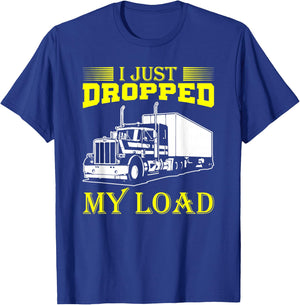 I Just Dropped My Load Funny Truck Driver & Trucker T-Shirt - T-Shirt | Royal