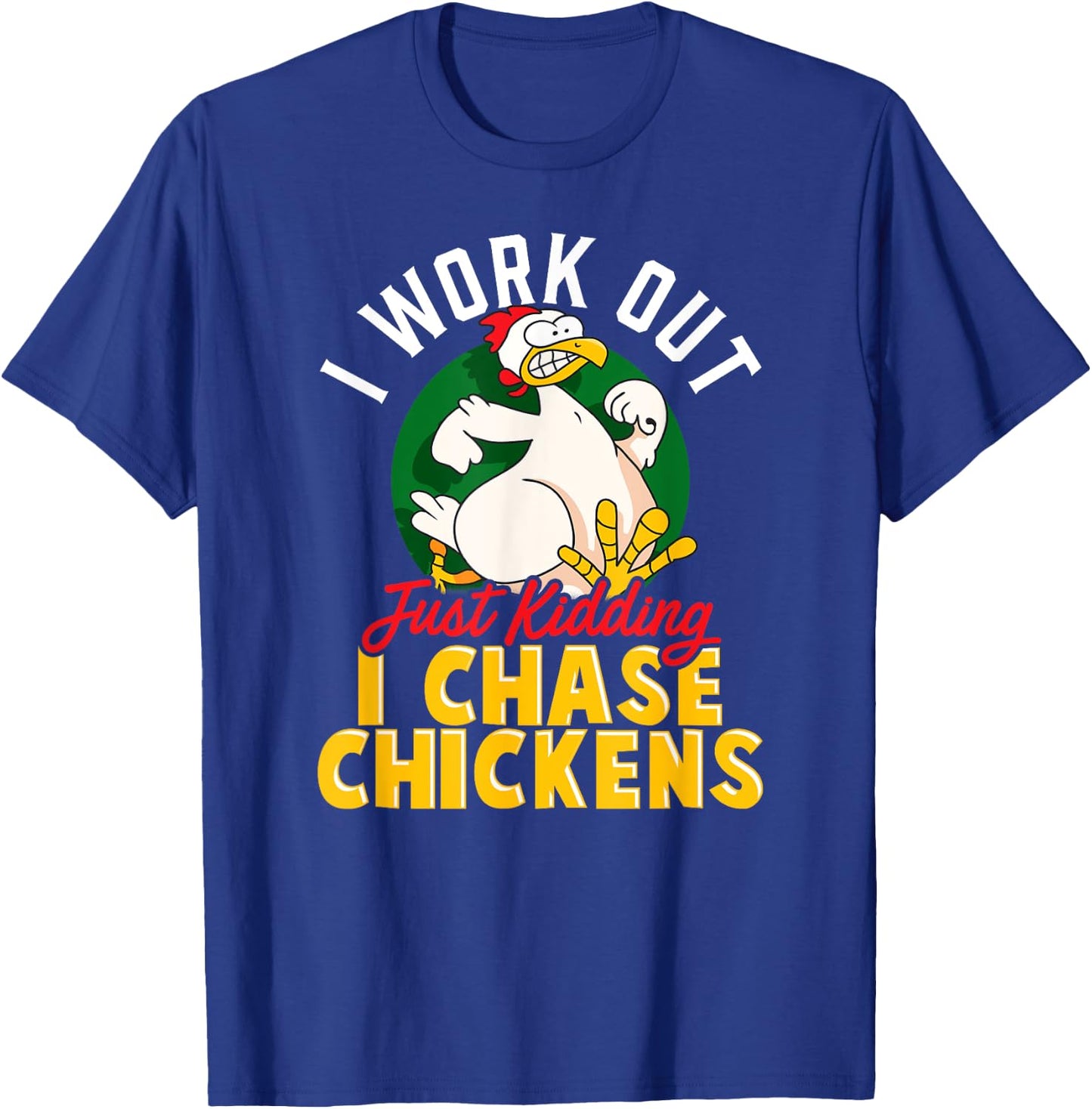 I WORK OUT - JUST KIDDING I CHASE CHICKENS | Funny Chicken T-Shirt - T-Shirt | Royal