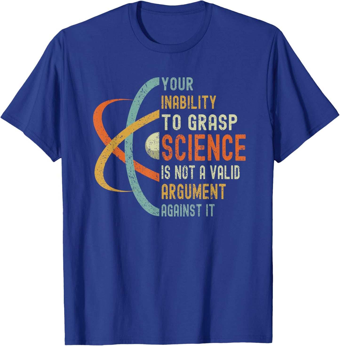 Your Inability To Grasp Science Is Not A Valid Argument T-Shirt - T-Shirt | Royal