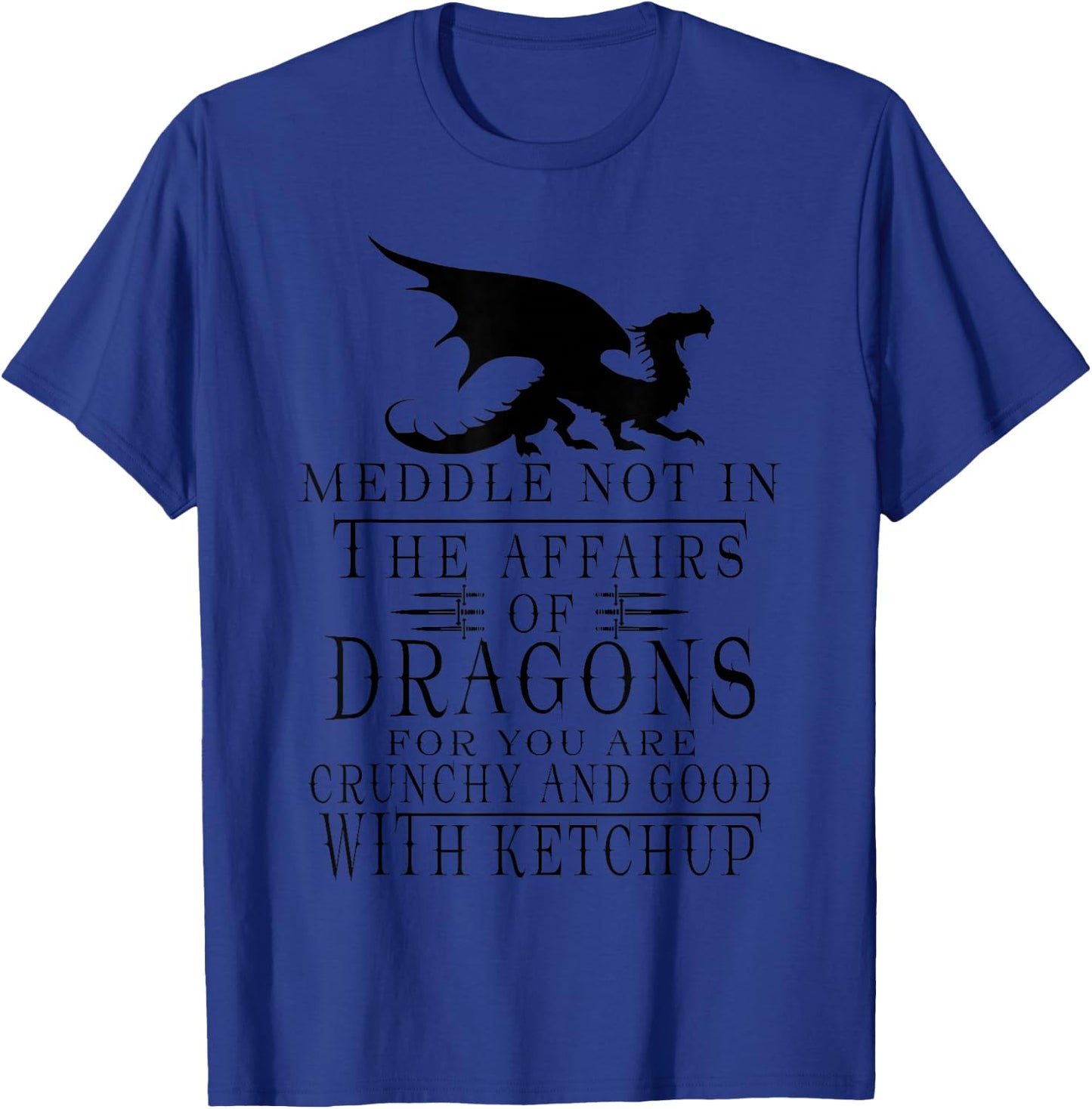 Meddle Not In The Affairs Of Dragons Funny Dragon T-Shirt - T-Shirt | Royal