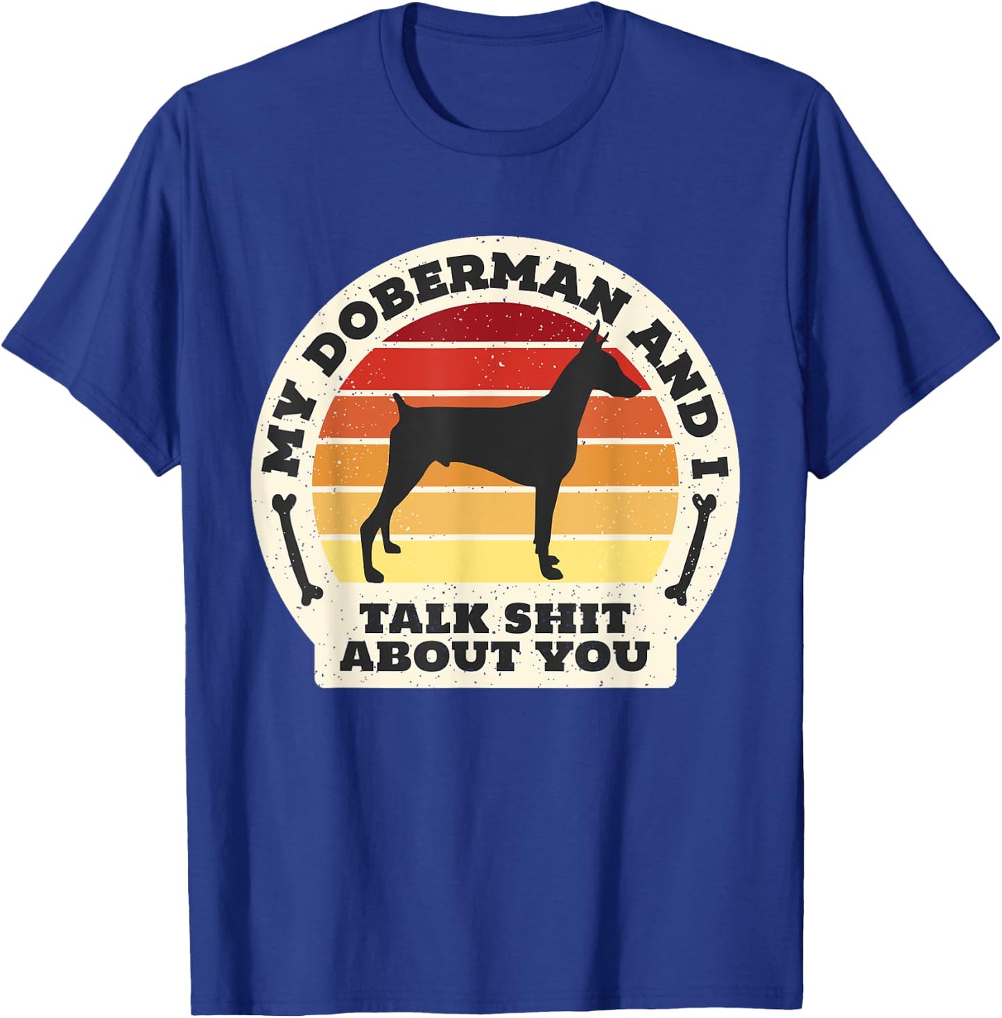 My Doberman And I Talk Shit About You Funny Dog Women Men T-Shirt - T-Shirt | Royal