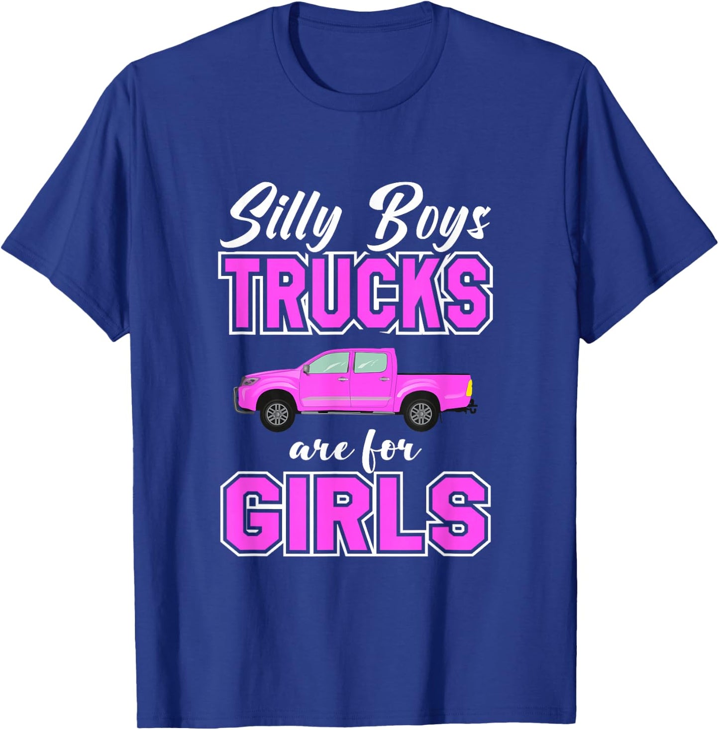Silly Boys Trucks Are For Girls | Sassy Girls Pickup Truck T-Shirt - T-Shirt | Royal