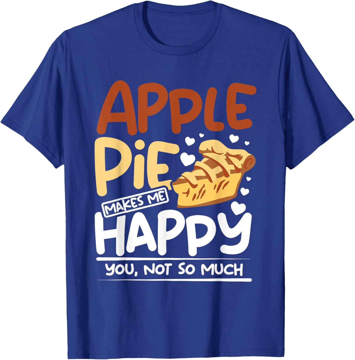 Apple pie makes me happy you, not so much T-Shirt - T-Shirt | Royal