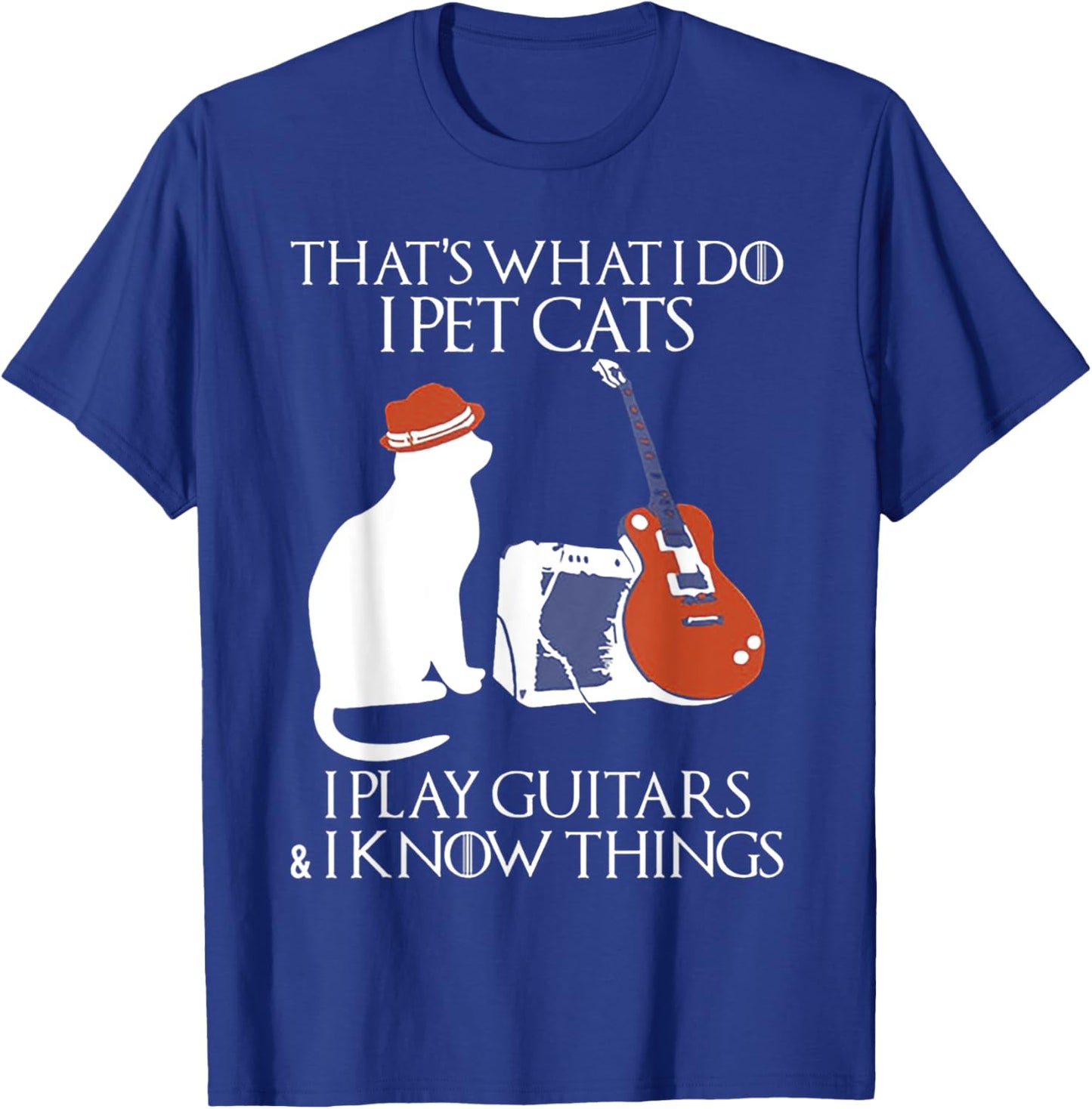Thatss What I Do I Pet Cats I Play Guitars And I Know Things T-Shirt - T-Shirt | Royal