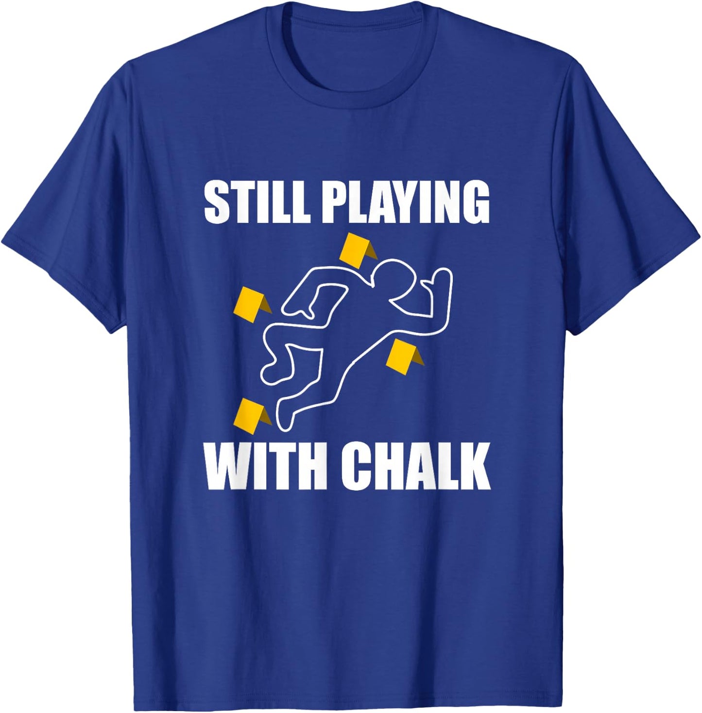 Still Playing With Chalk Crime Scene Forensic Science T-Shirt - T-Shirt | Royal