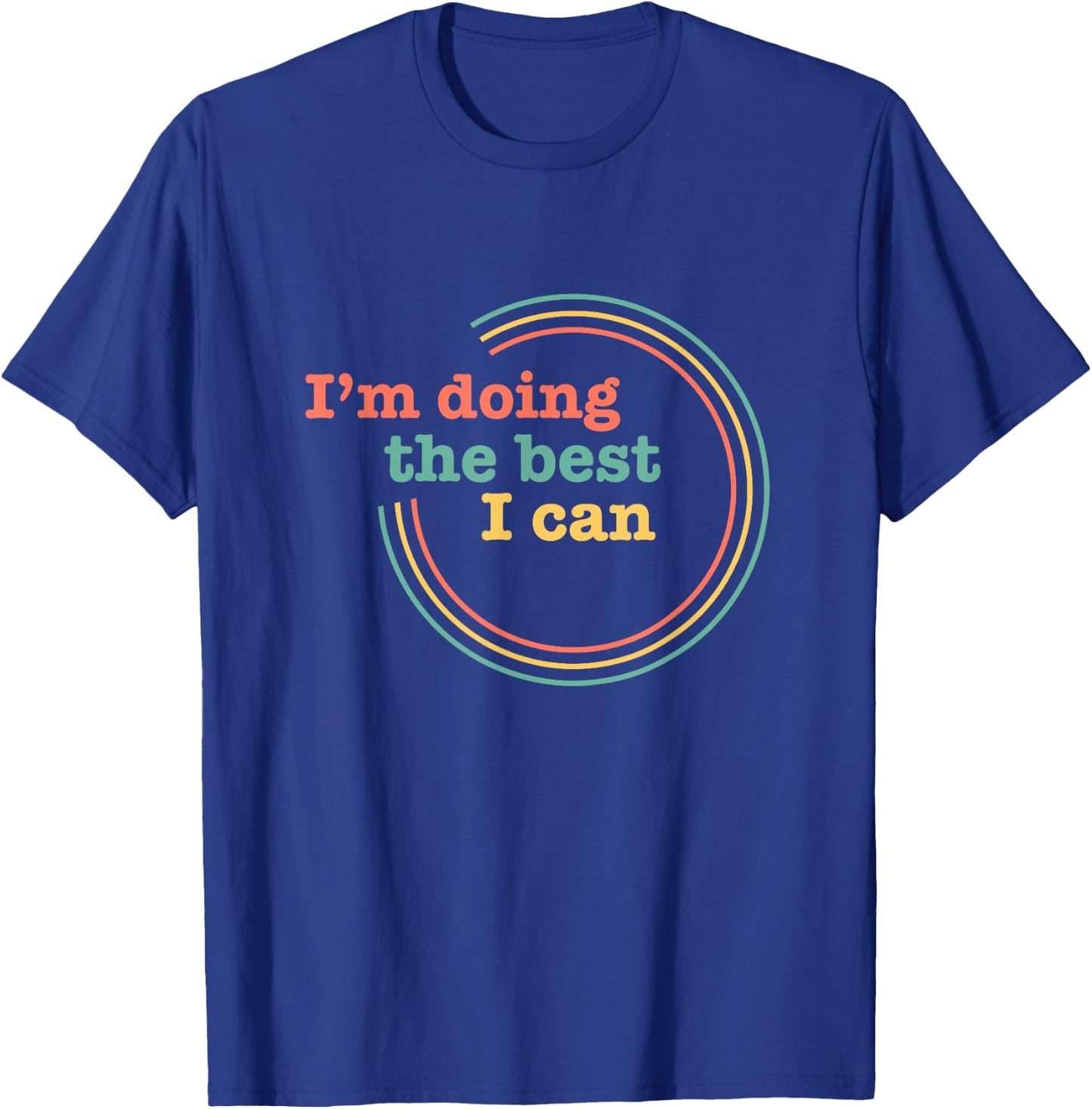 I’m Doing the Best I Can Shirt - Motivational Shirt T-Shirt - T-Shirt | Royal