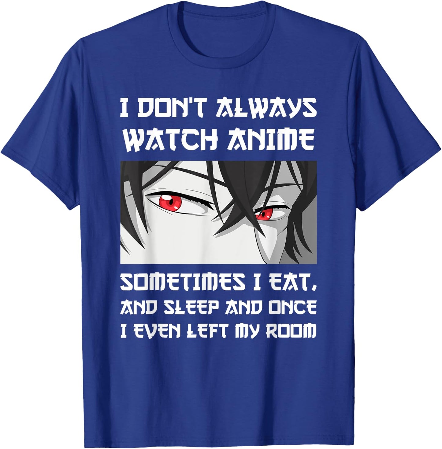 I DON'T ALWAYS WATCH ANIME SOMETIMES I EAT AND SLEEP Otaku T-Shirt - T-Shirt | Royal