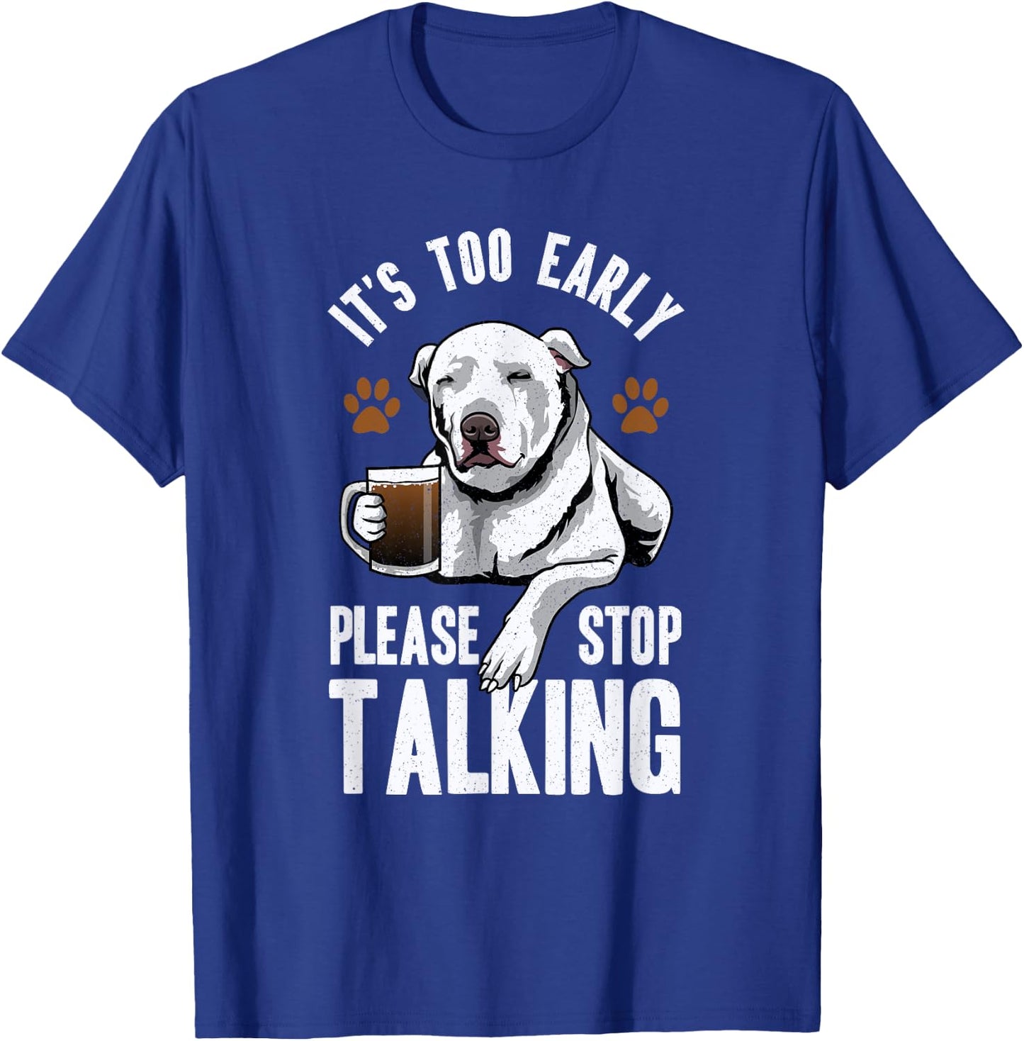 Pitbull It's Too Early Please Stop Talking Coffee Lovers Fun T-Shirt - T-Shirt | Royal