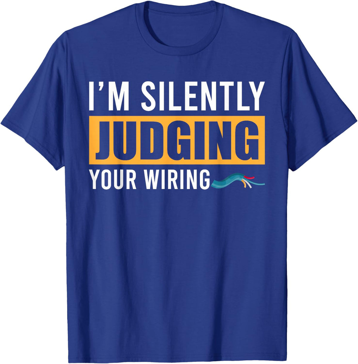 Im Silently Judging Your Wiring Funny Lineman Electrician T-Shirt - T-Shirt | Royal