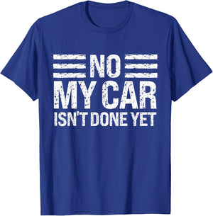 No My Car Isn't Done Yet Funny Mechanic Humor Enthusiast T-Shirt - T-Shirt | Royal
