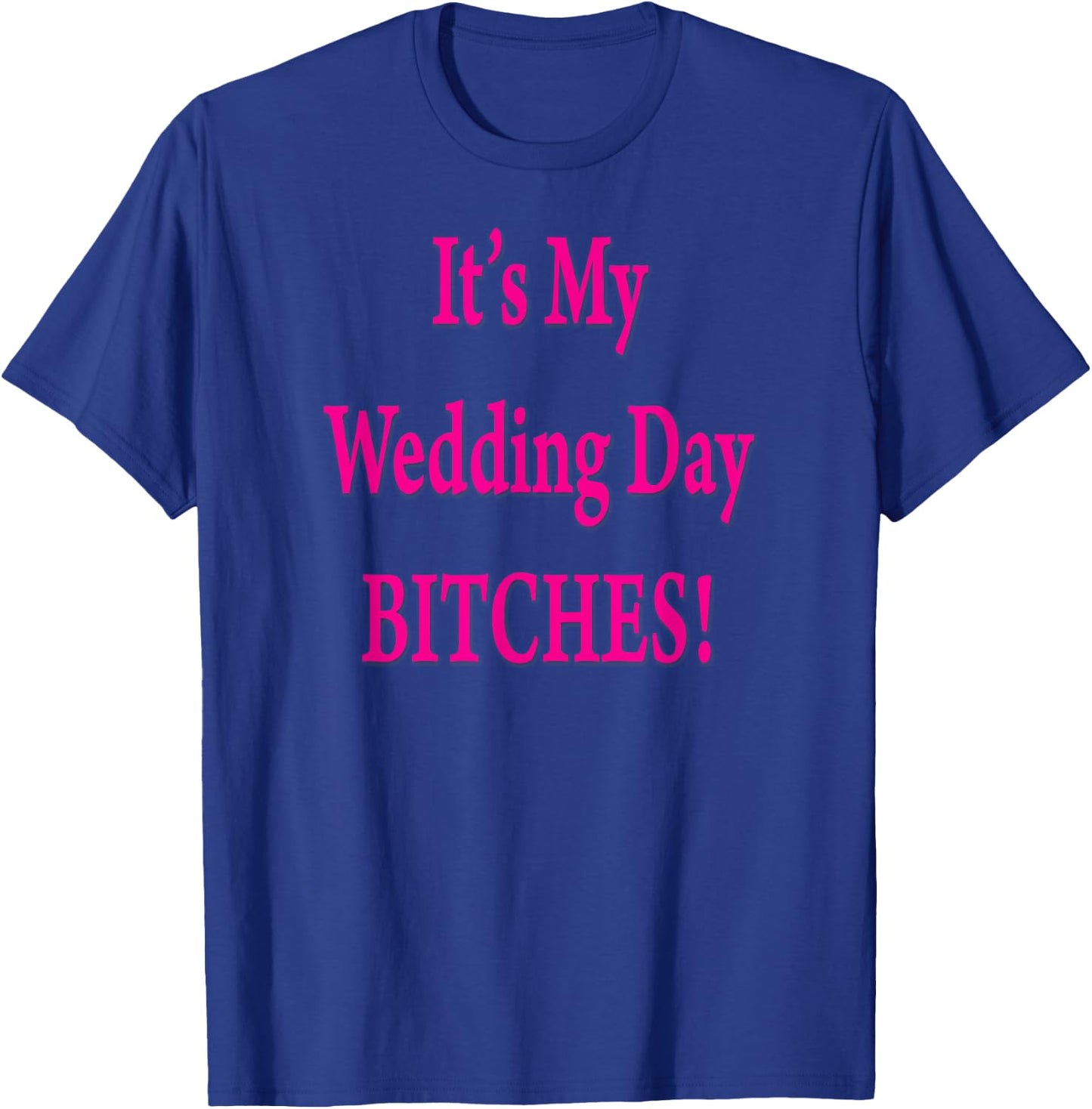 Its My Wedding Day Bitches Bride Funny Wedding Party T-Shirt - T-Shirt | Royal