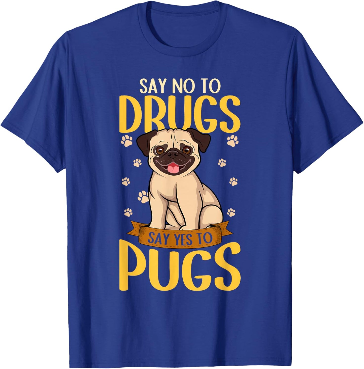 Say No To Drugs Say Yes To Pugs Funny Dog Lover Pug T-Shirt - T-Shirt | Royal