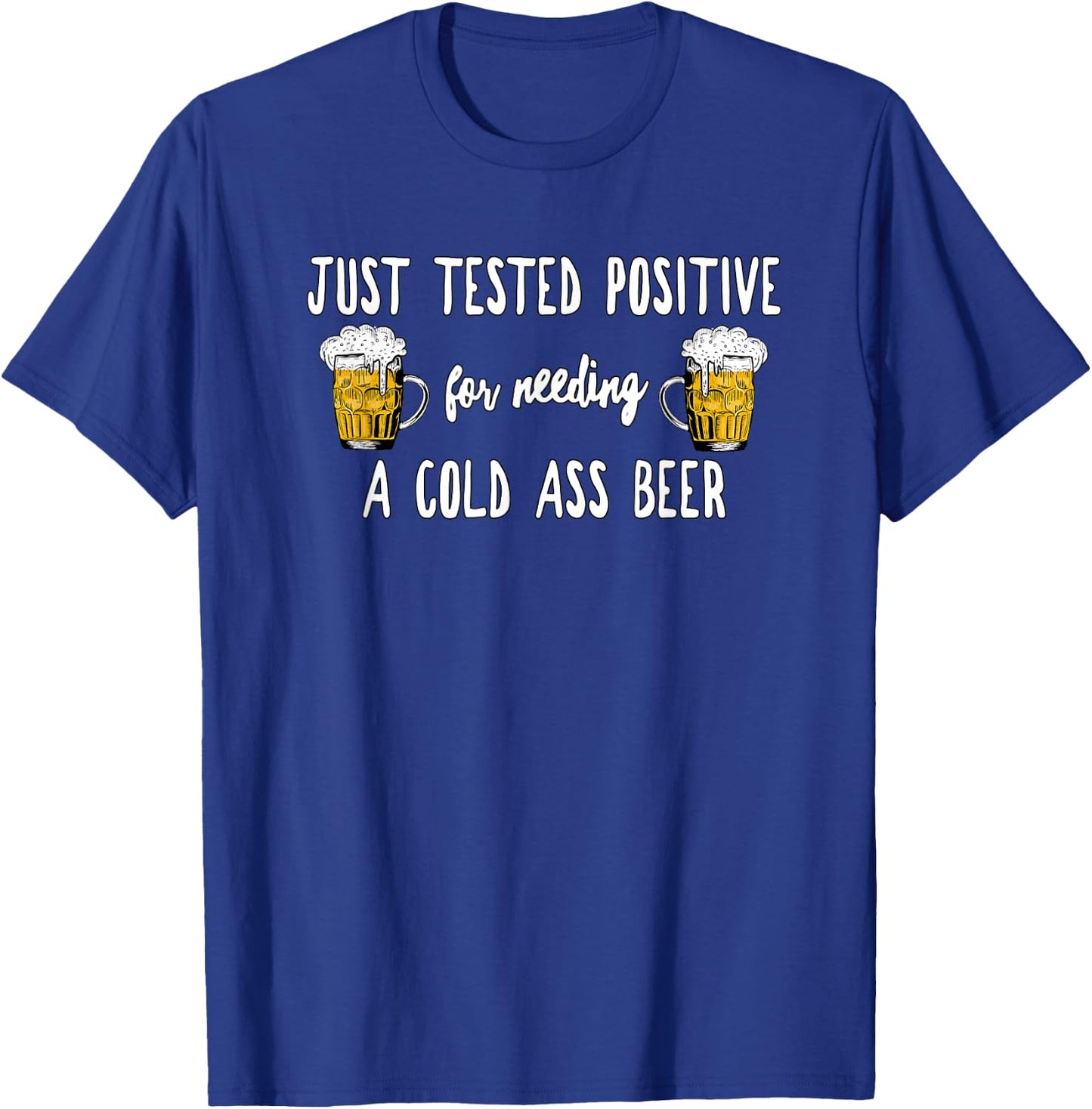 Just Tested Positive For Needing A Cold Ass Beer, By Yoray T-Shirt - T-Shirt | Royal