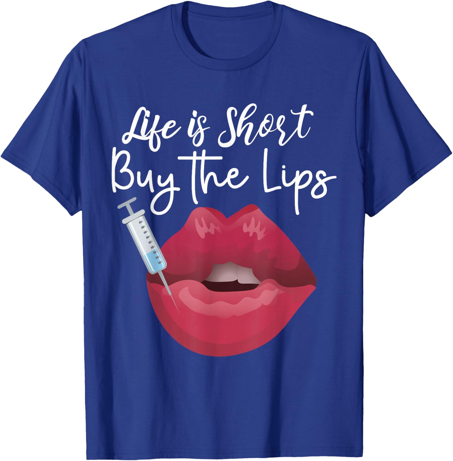 Life Is Short Buy The Lips Filler Aesthetic Nurse Injector T-Shirt - T-Shirt | Royal
