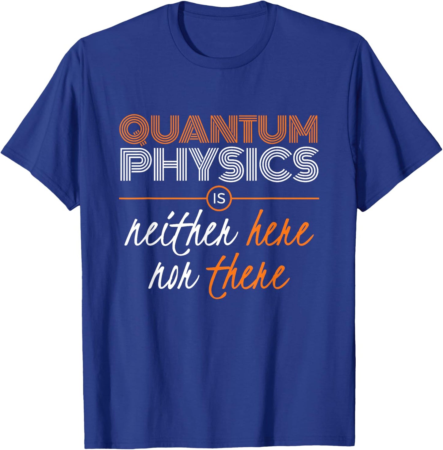 Quantum Physics is Neither HERE nor THERE, Funny T-Shirt - T-Shirt | Royal