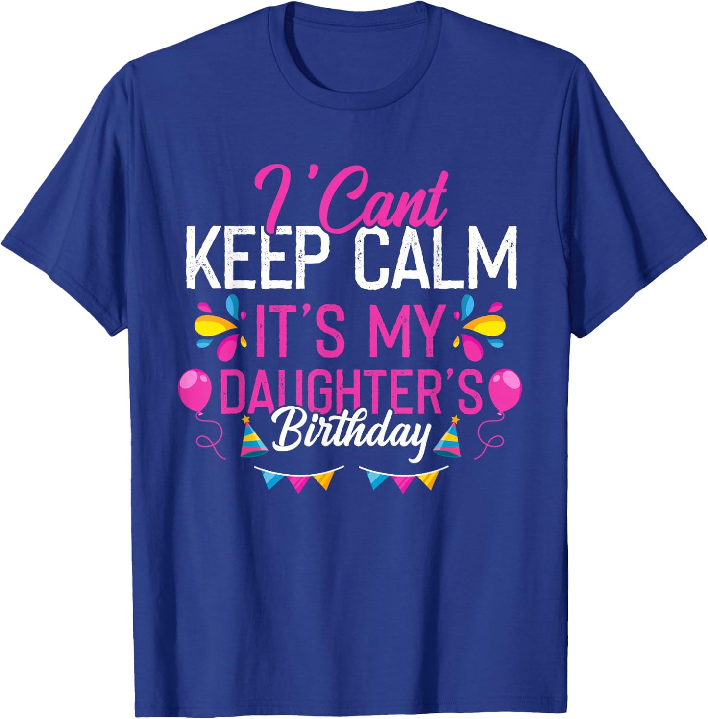I Can't Calm Down, It's My Daughter's Birthday T-Shirt - T-Shirt | Royal