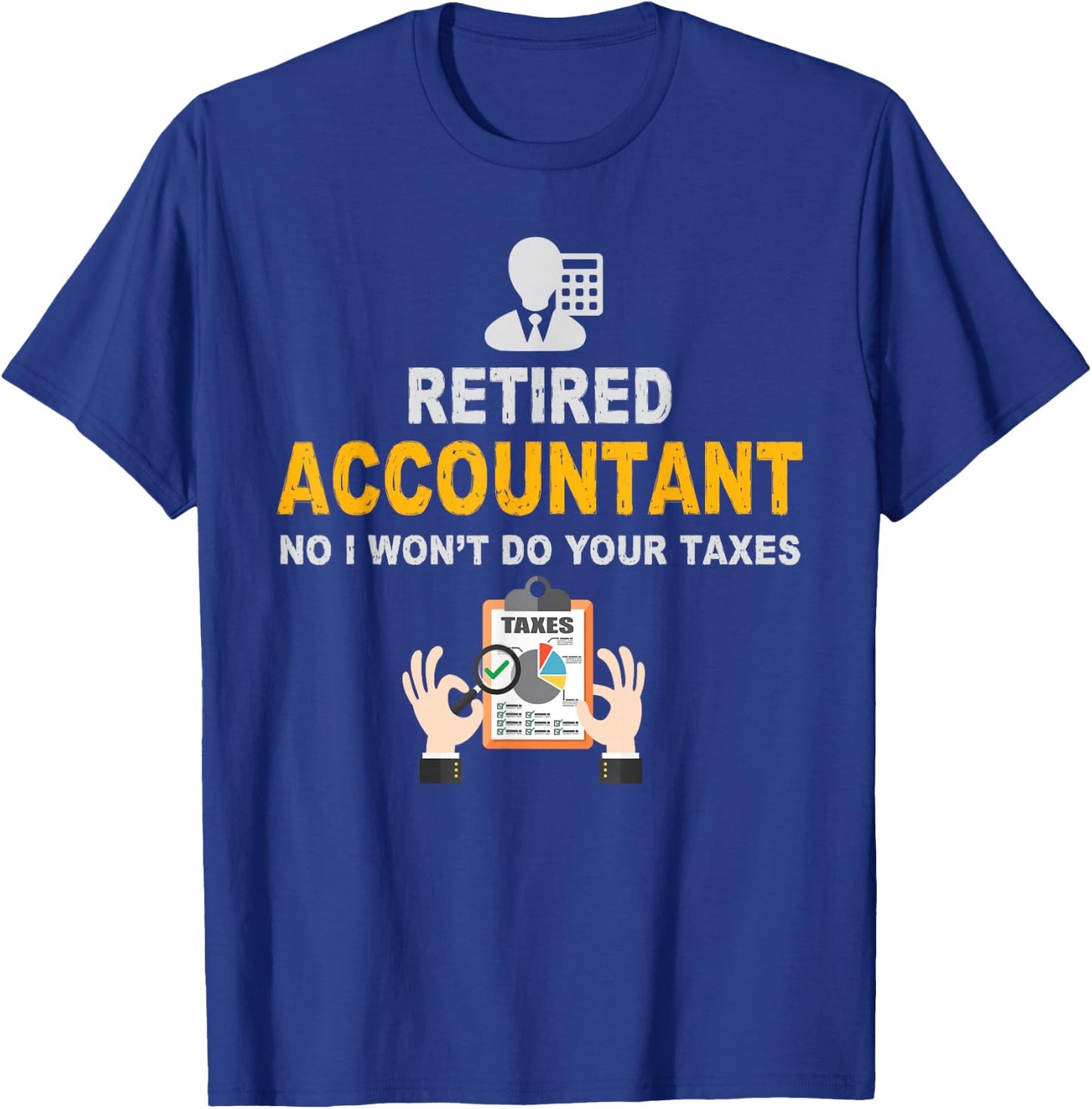 Accountant Gifts Retired Accountant No I Wont Do Your Taxes Funny Retirement Gift Black Adult Classic Fit Short Sleeve Small T-Shirt - T-Shirt | Royal