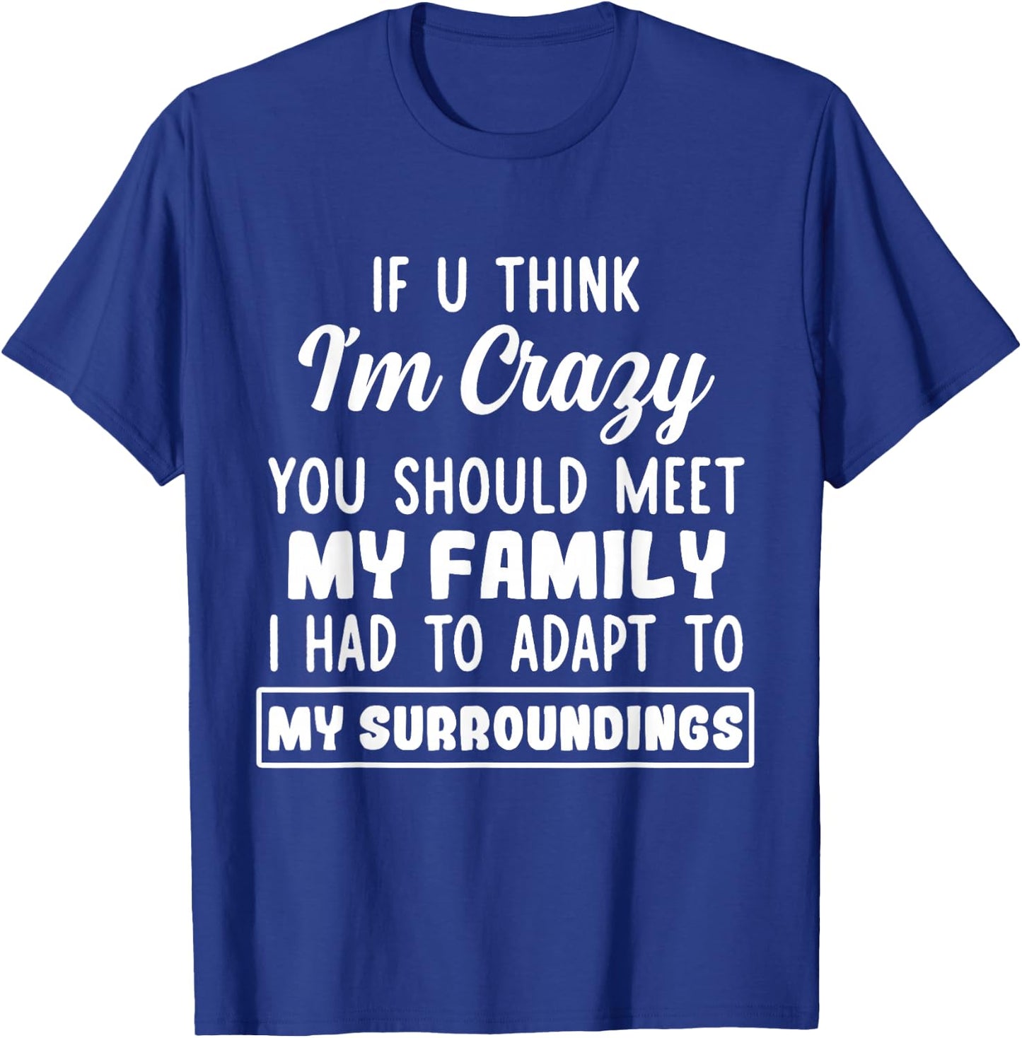 If U Think I'm Crazy You Should Meet My Family T-Shirt - T-Shirt | Royal