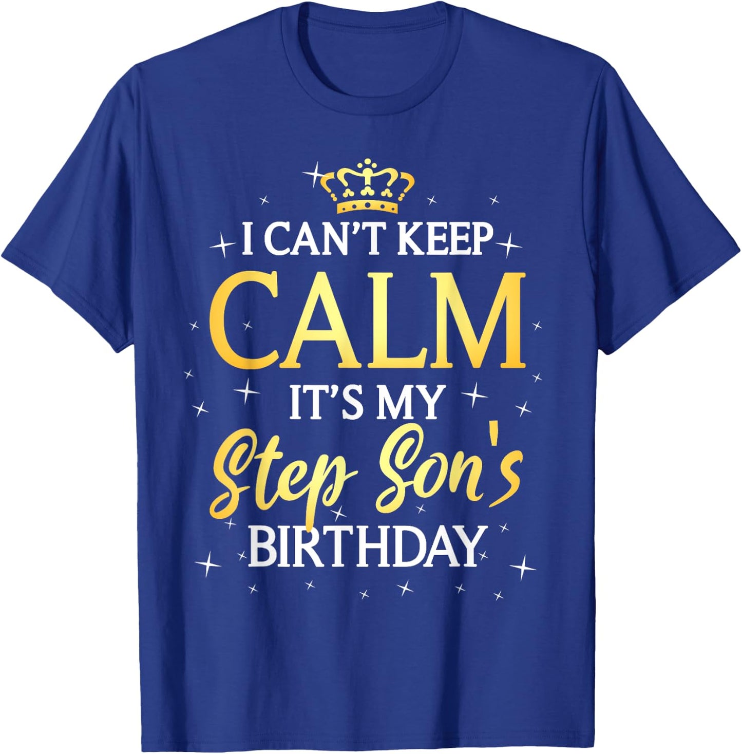 I Can't Keep Calm It's My Stepson Birthday Gift Bday Party T-Shirt - T-Shirt | Royal