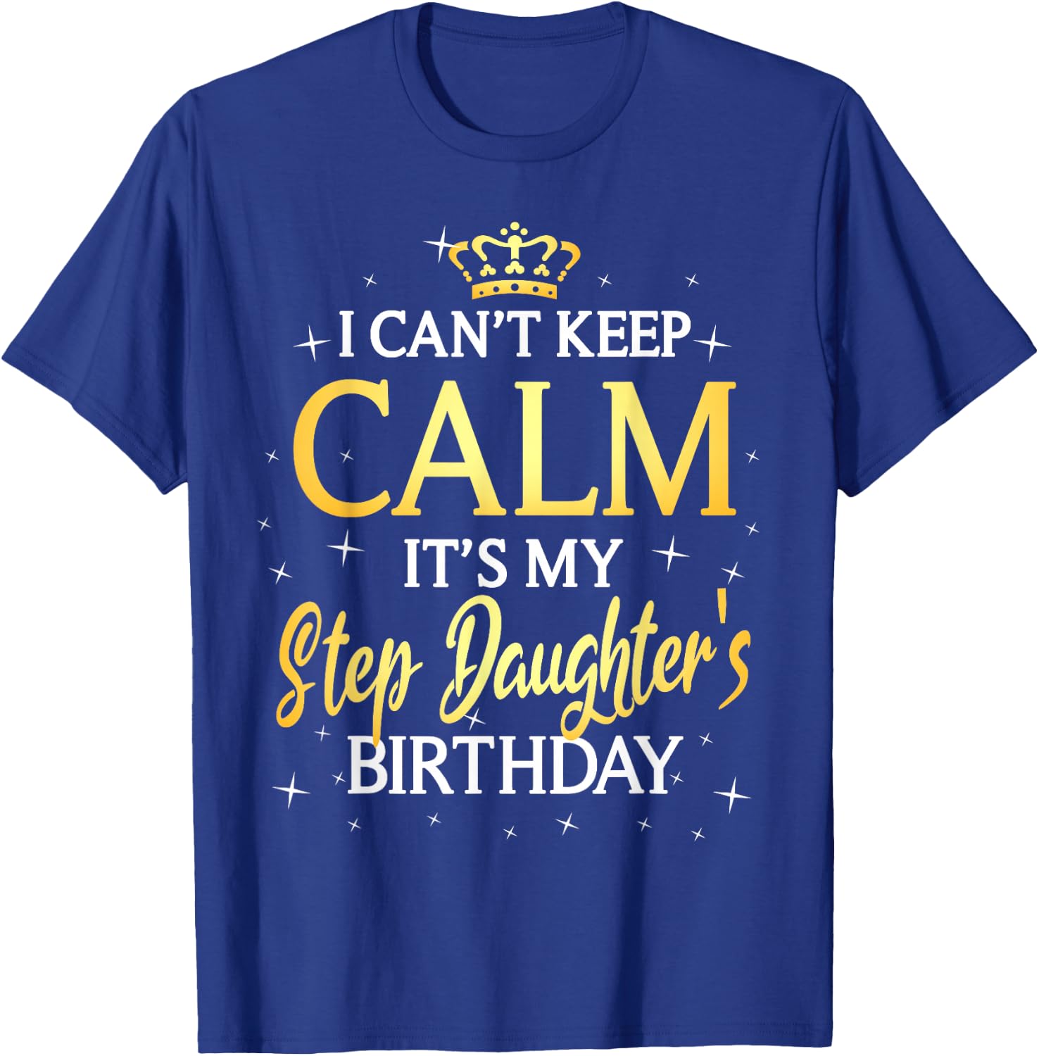 I Can't Keep Calm It's My Stepdaughter Birthday Gift Bday T-Shirt - T-Shirt | Royal