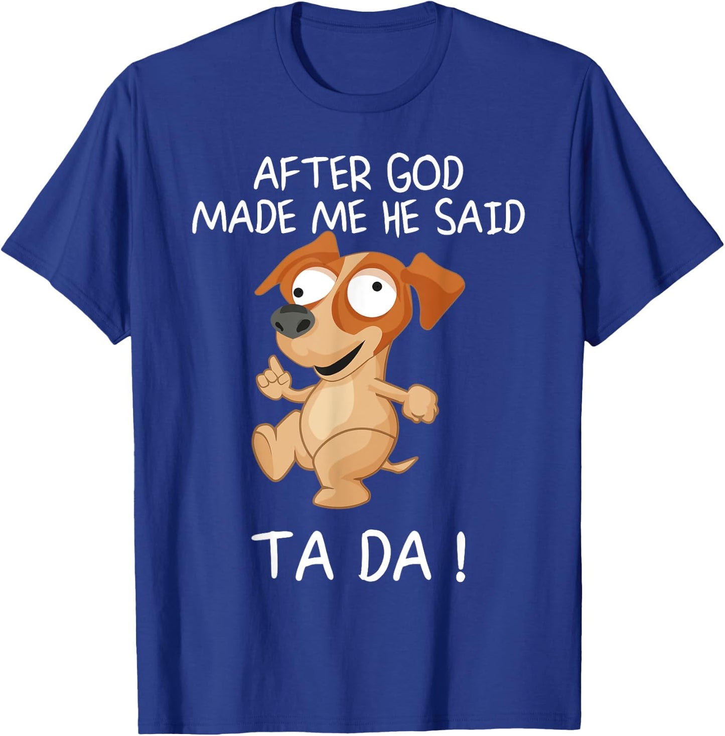 After God Made Me He Said Tada, Funny Dog Men Women Girls Kids T-Shirt - T-Shirt | Royal