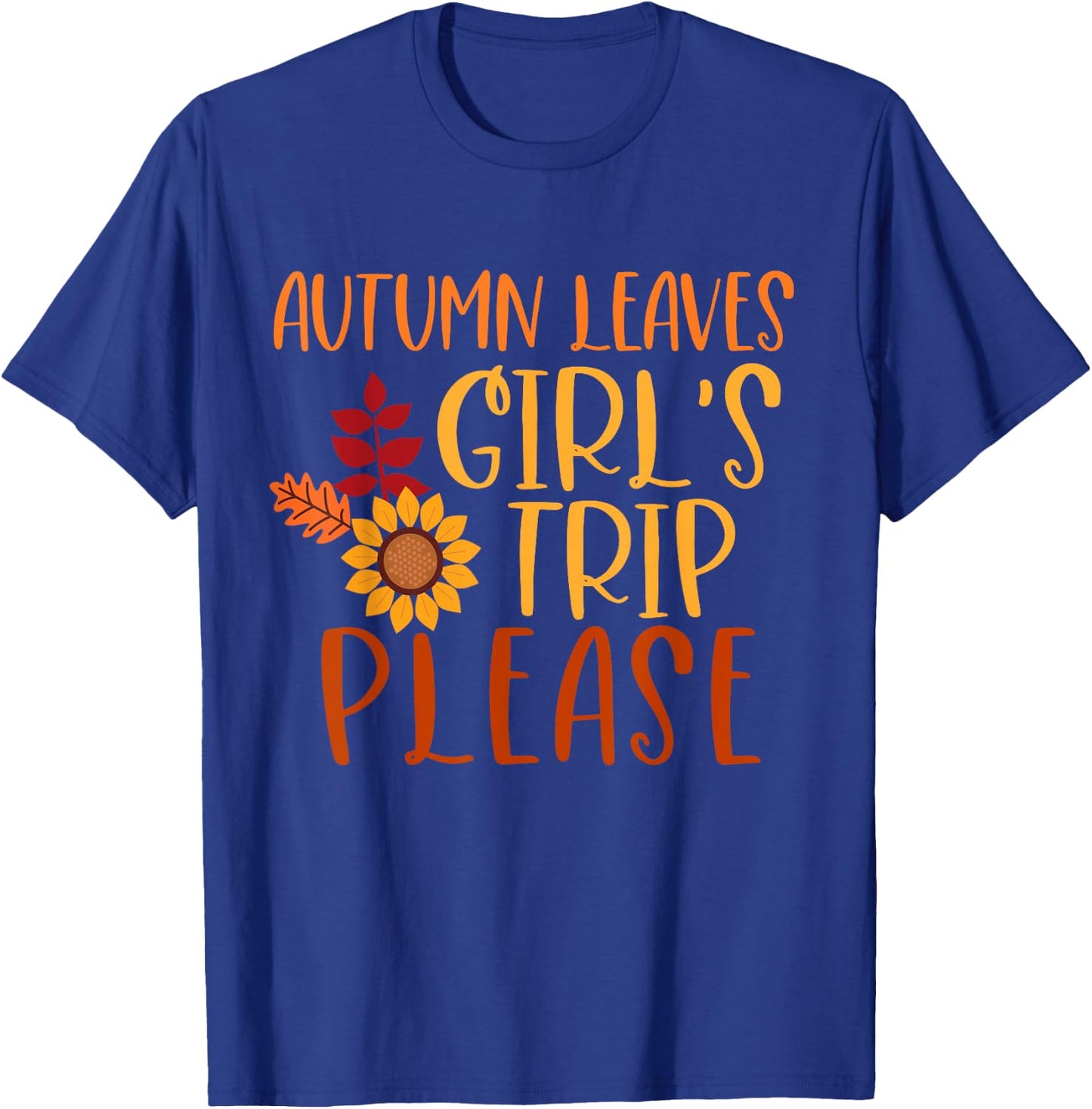 Autumn Leaves And Girl's Trip Please, Fall Girls Trip T-Shirt - T-Shirt | Royal