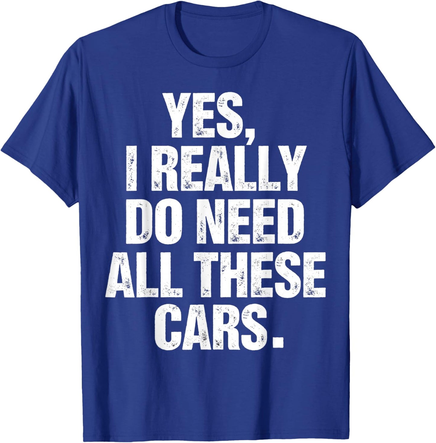 Yes I Really Do Need All These Cars Funny Garage Mechanic T-Shirt - T-Shirt | Royal
