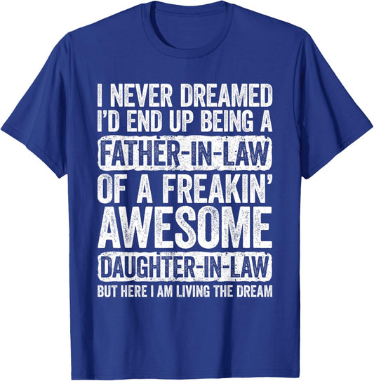 I Never Dreamed I'd End Up Being A Father in Law Daughter T-Shirt - T-Shirt | Royal