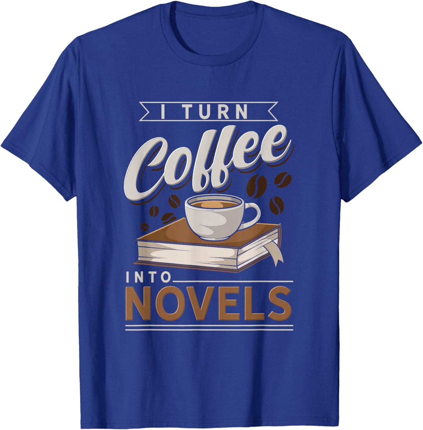 Funny I Turn Coffee Into Novels Design T-Shirt - T-Shirt | Royal