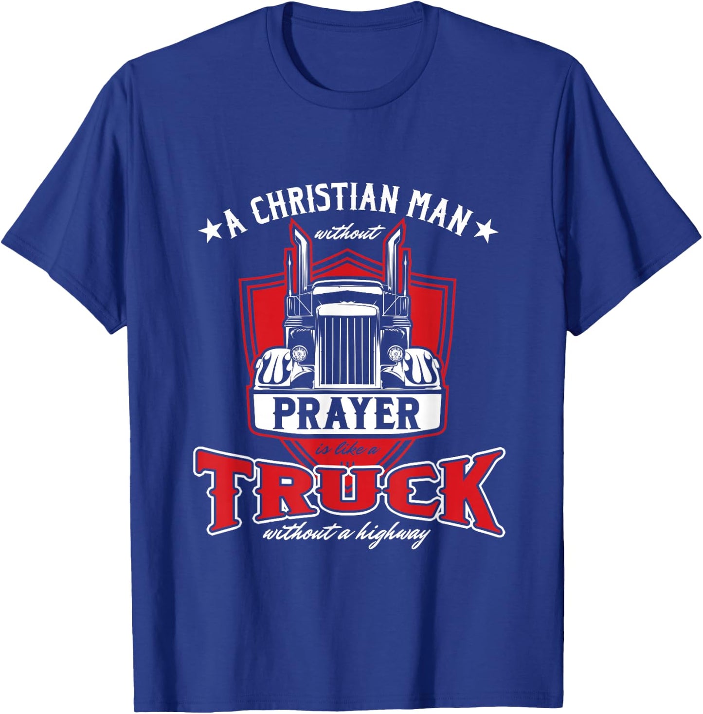 Religious Truck Driver Trucker Christian Man Without Prayer T-Shirt - T-Shirt | Royal
