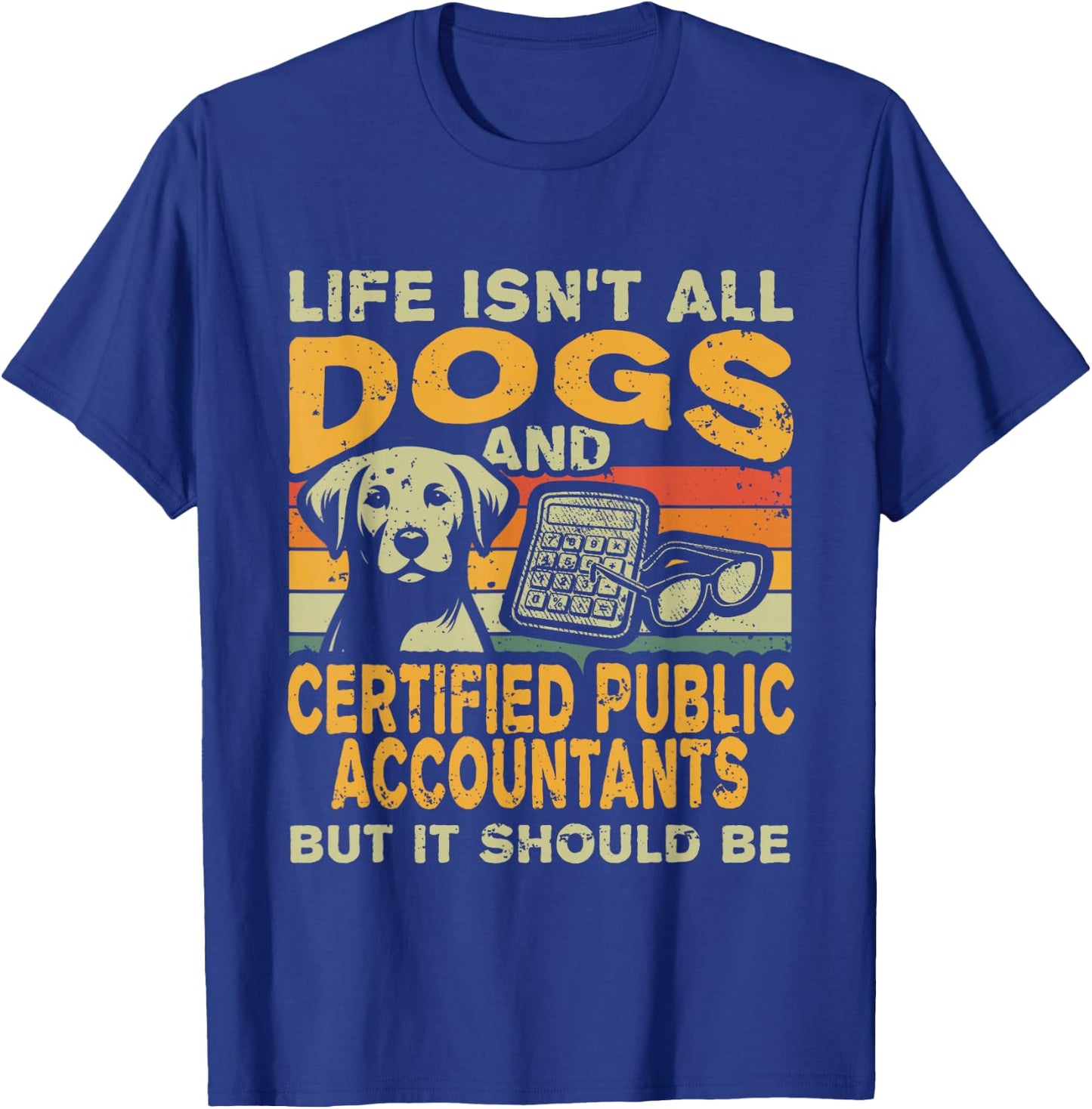Life Isn't All Dogs And Certified Public Accountant CPA T-Shirt - T-Shirt | Royal