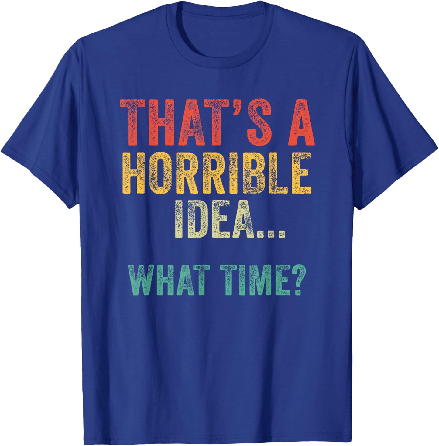Funny That's A Horrible Idea What Time Vintage Bad Decisions T-Shirt - T-Shirt | Royal